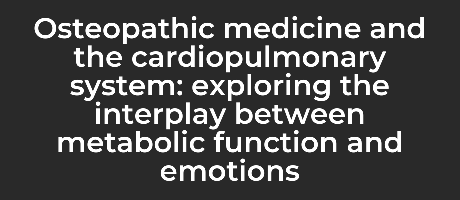 Osteopathic Medicine and the Cardiopulmonary System: Exploring the Interplay Between Metabolic Function and Emotions