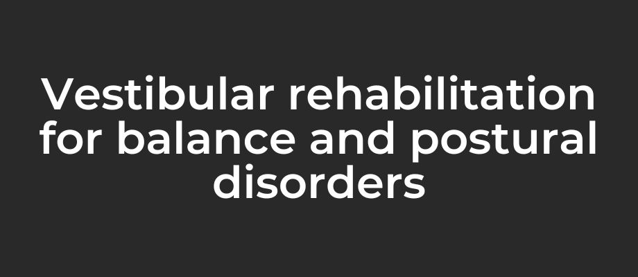 Vestibular rehabilitation for balance and postural disorders