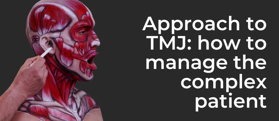 Approach to Temporomandibular Disorders (TMDs) how to manage the complex patient